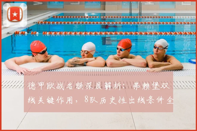 德甲欧战名额深度解析:弗赖堡双线关键作用,8队历史性出线条件全拆解